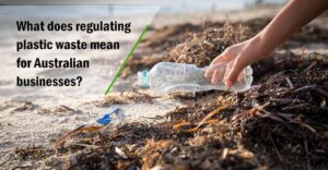 Regulating Plastic Waste and Australian Businesses